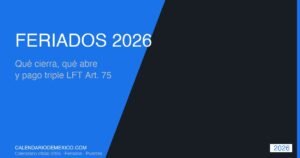 Días Festivos 2026 México: Qué Cierra, Qué Abre y Pago Triple LFT